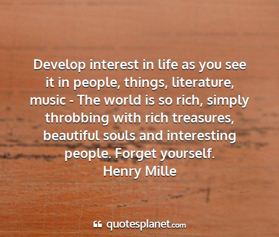 Henry mille - develop interest in life as you see it in people,...