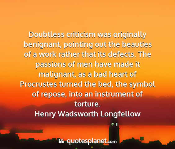 Henry wadsworth longfellow - doubtless criticism was originally benignant,...
