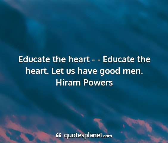 Hiram powers - educate the heart - - educate the heart. let us...