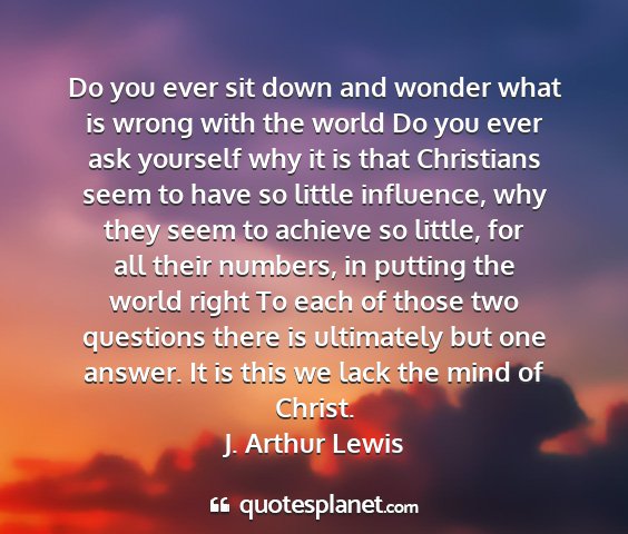 J. arthur lewis - do you ever sit down and wonder what is wrong...