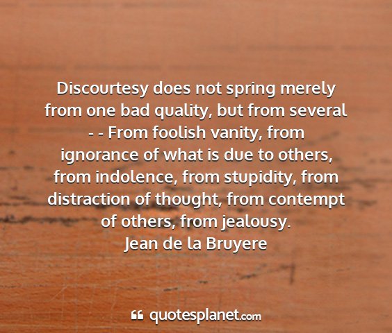 Jean de la bruyere - discourtesy does not spring merely from one bad...