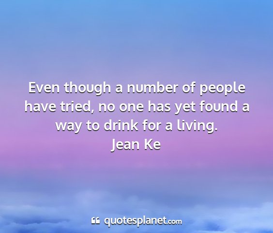 Jean ke - even though a number of people have tried, no one...