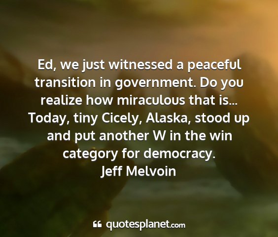 Jeff melvoin - ed, we just witnessed a peaceful transition in...