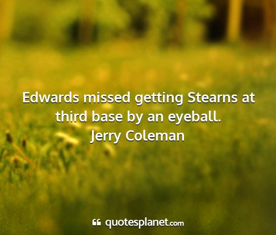 Jerry coleman - edwards missed getting stearns at third base by...