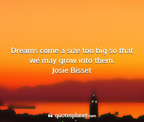 Josie bisset - dreams come a size too big so that we may grow...