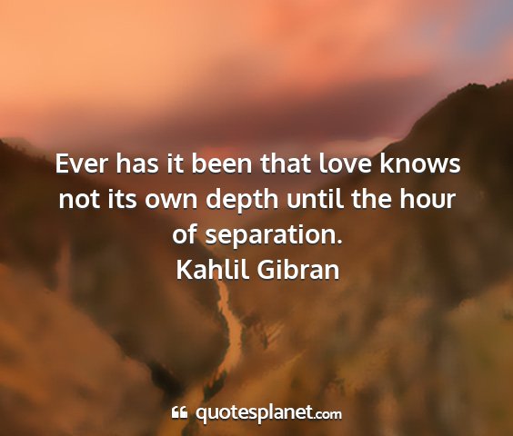 Kahlil gibran - ever has it been that love knows not its own...