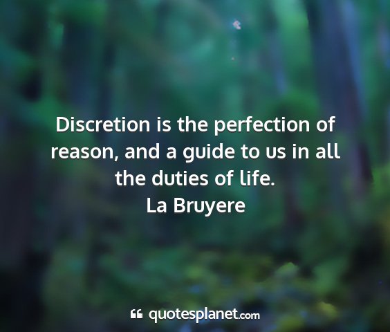 La bruyere - discretion is the perfection of reason, and a...