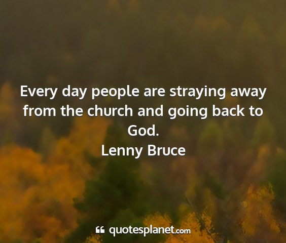 Lenny bruce - every day people are straying away from the...