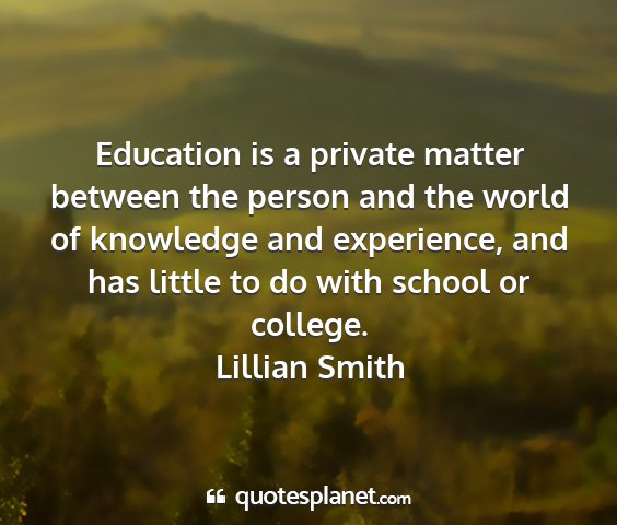 Lillian smith - education is a private matter between the person...