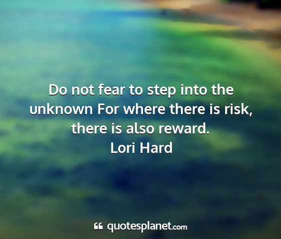 Lori hard - do not fear to step into the unknown for where...