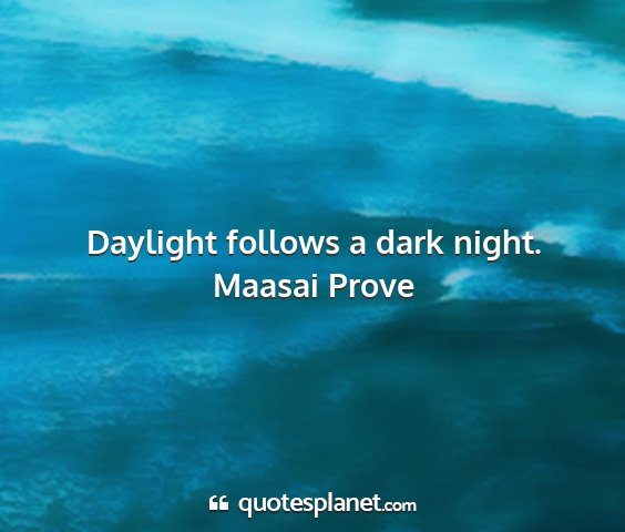 Maasai prove - daylight follows a dark night....