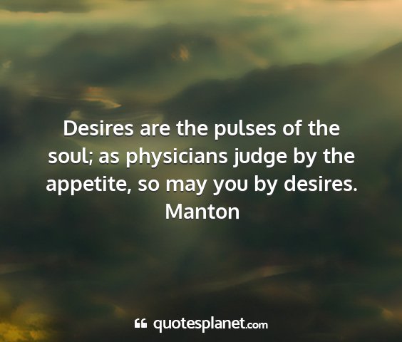 Manton - desires are the pulses of the soul; as physicians...