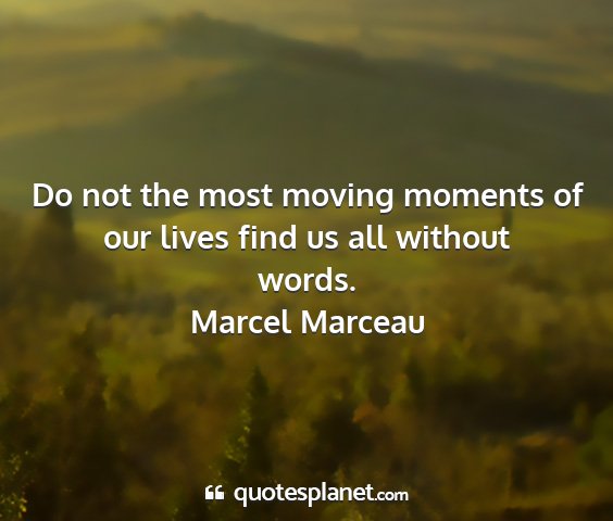 Marcel marceau - do not the most moving moments of our lives find...