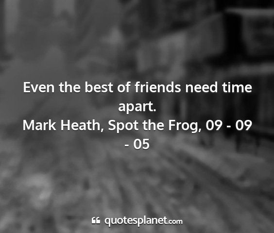 Mark heath, spot the frog, 09 - 09 - 05 - even the best of friends need time apart....