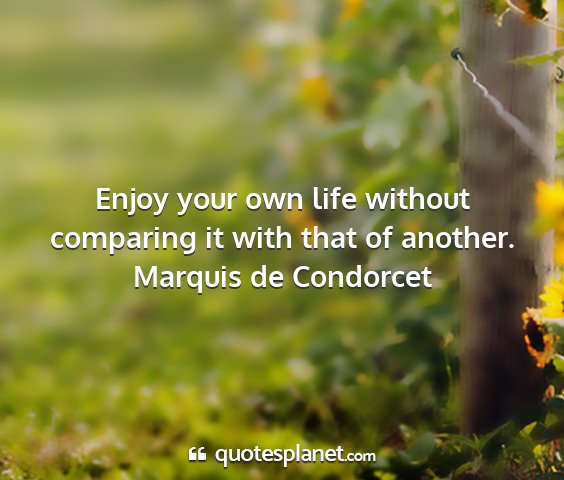 Marquis de condorcet - enjoy your own life without comparing it with...