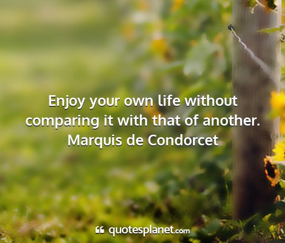 Marquis de condorcet - enjoy your own life without comparing it with...