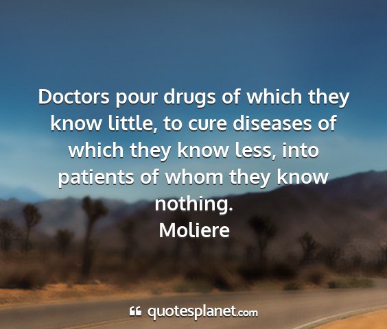 Moliere - doctors pour drugs of which they know little, to...