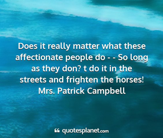Mrs. patrick campbell - does it really matter what these affectionate...