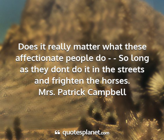 Mrs. patrick campbell - does it really matter what these affectionate...