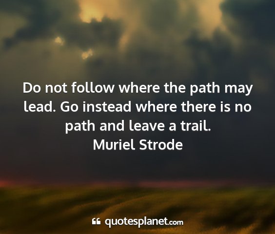 Muriel strode - do not follow where the path may lead. go instead...