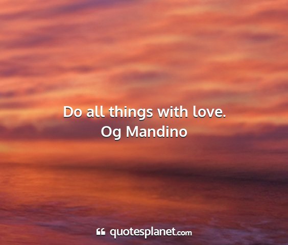 Og mandino - do all things with love....
