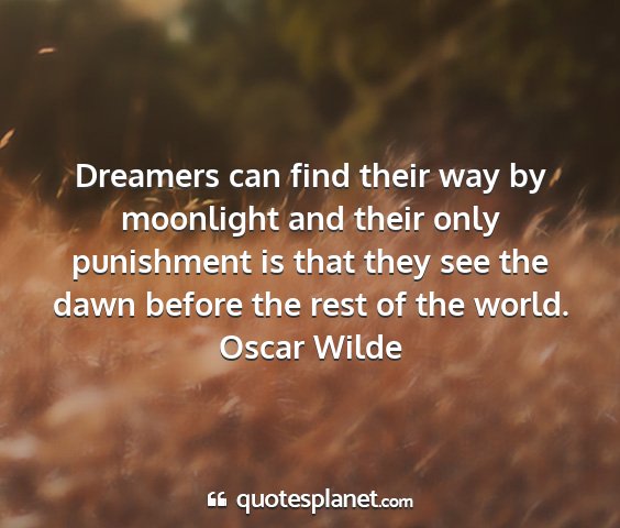 Oscar wilde - dreamers can find their way by moonlight and...