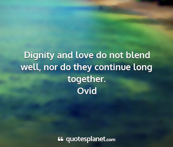 Ovid - dignity and love do not blend well, nor do they...