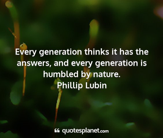 Phillip lubin - every generation thinks it has the answers, and...
