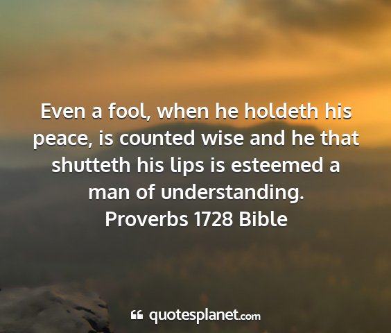 Proverbs 1728 bible - even a fool, when he holdeth his peace, is...