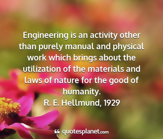 R. e. hellmund, 1929 - engineering is an activity other than purely...