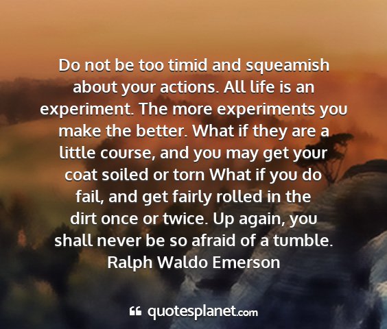 Ralph waldo emerson - do not be too timid and squeamish about your...