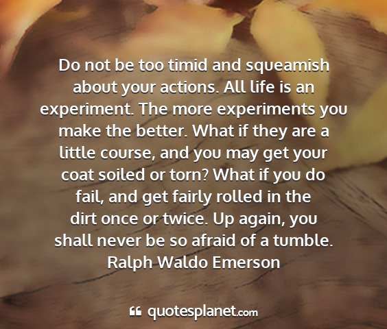Ralph waldo emerson - do not be too timid and squeamish about your...