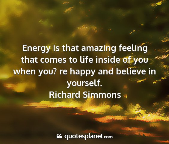 Richard simmons - energy is that amazing feeling that comes to life...