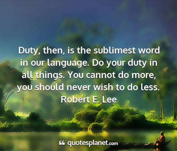 Robert e. lee - duty, then, is the sublimest word in our...