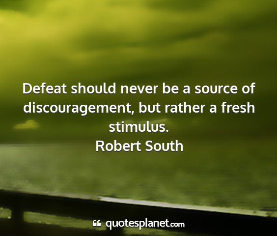 Robert south - defeat should never be a source of...