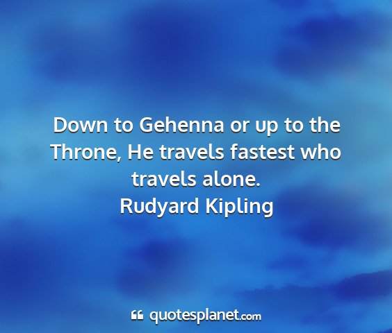 Rudyard kipling - down to gehenna or up to the throne, he travels...