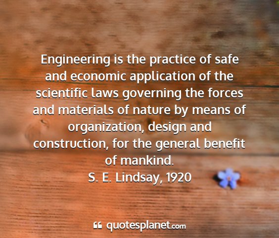S. e. lindsay, 1920 - engineering is the practice of safe and economic...