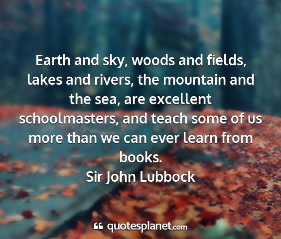 Sir john lubbock - earth and sky, woods and fields, lakes and...