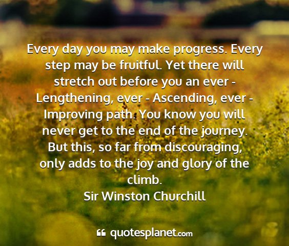 Sir winston churchill - every day you may make progress. every step may...