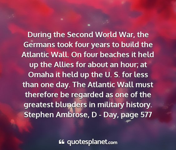 Stephen ambrose, d - day, page 577 - during the second world war, the germans took...