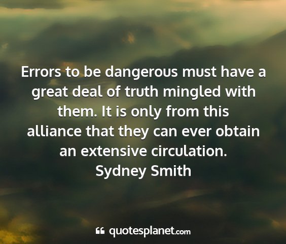 Sydney smith - errors to be dangerous must have a great deal of...