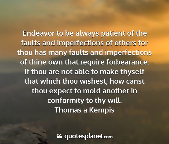 Thomas a kempis - endeavor to be always patient of the faults and...