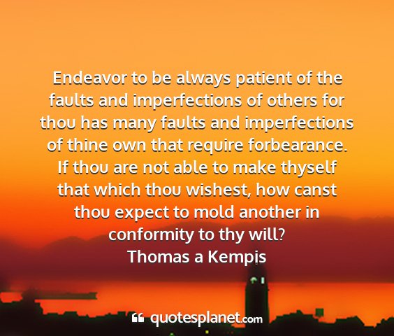 Thomas a kempis - endeavor to be always patient of the faults and...