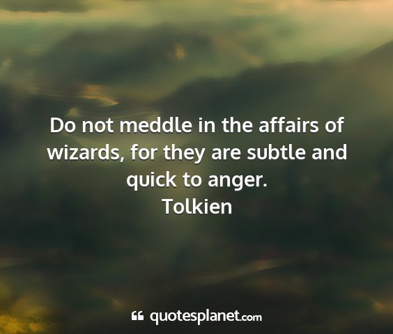 Tolkien - do not meddle in the affairs of wizards, for they...
