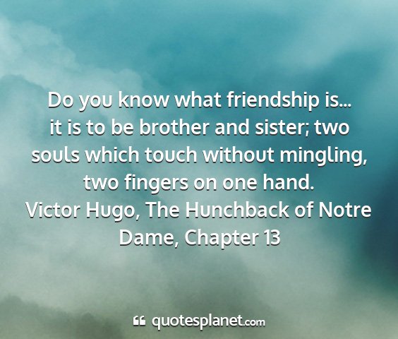 Victor hugo, the hunchback of notre dame, chapter 13 - do you know what friendship is... it is to be...