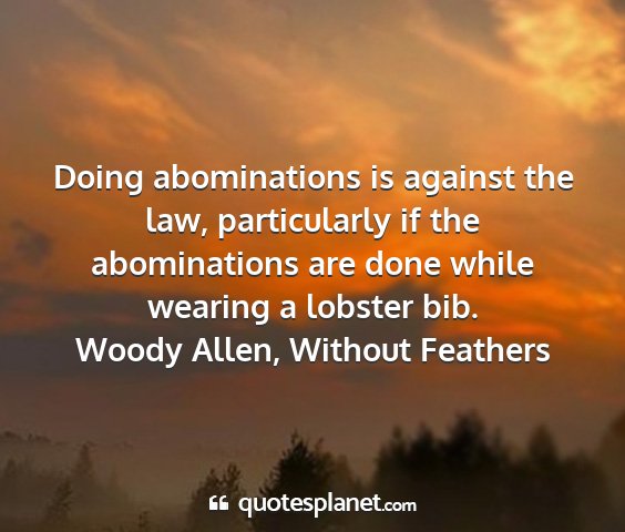 Woody allen, without feathers - doing abominations is against the law,...