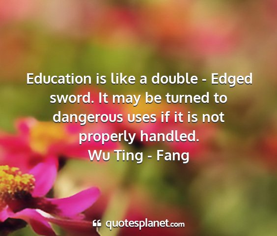 Wu ting - fang - education is like a double - edged sword. it may...