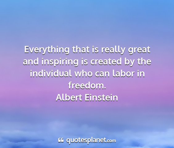 Albert einstein - everything that is really great and inspiring is...