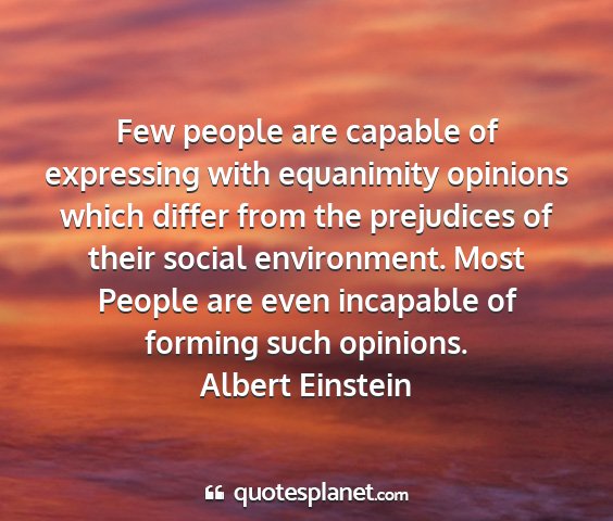 Albert einstein - few people are capable of expressing with...