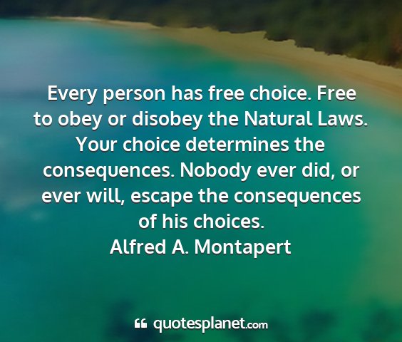 Alfred a. montapert - every person has free choice. free to obey or...